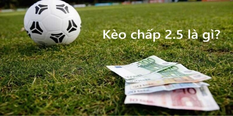 Lý do kèo chấp 2.5 xuất hiện