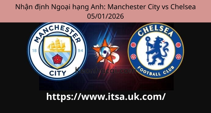 Nhận định Ngoại hạng Anh: Manchester City vs Chelsea 05/01/2026